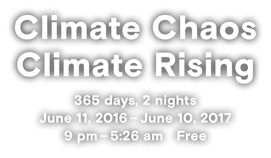 Climate Chaos | Climate Rising - 365 days, 2 nights, June 11, 2016 - June 10, 2017